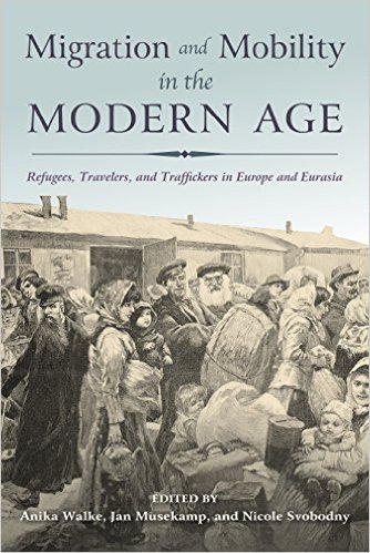 Migration and Mobility in the Modern Age: Refugees, Travelers, and Traffickers in Europe and Eurasia