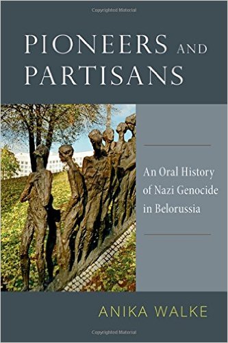 Pioneers and Partisans: An Oral History of Nazi Genocide in Belorussia